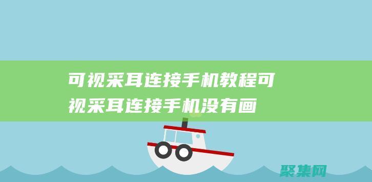 可视采耳连接手机教程 (可视采耳连接手机没有画面)