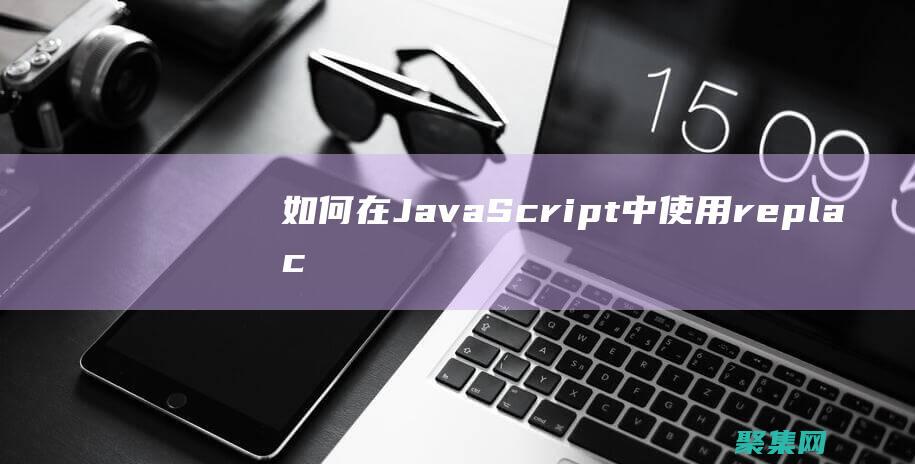 如何在 JavaScript 中使用 replace() 方法替换字符串中的子字符串 (如何在java上玩起床战争)