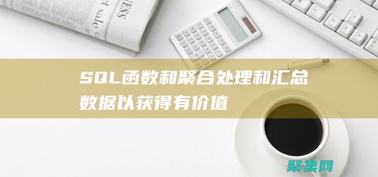 SQL 函数和聚合：处理和汇总数据以获得有价值的洞察力 (sql函数和存储过程的区别)