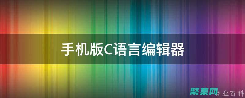 C 语言编辑器入门宝典：从基础到精通 (C语言编辑器有哪些)