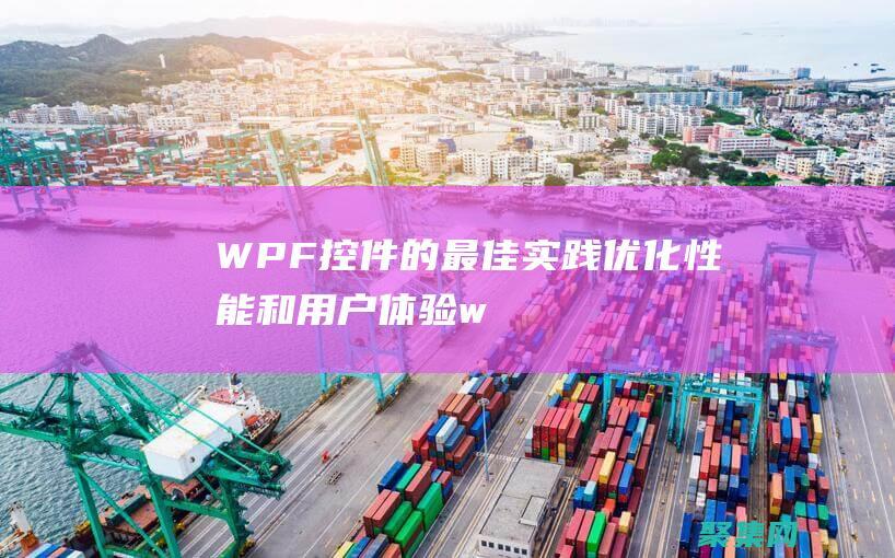 WPF控件的最佳实践：优化性能和用户体验 (wpf控件的生命周期)