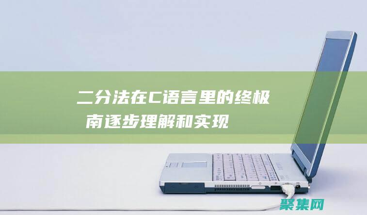 二分法在C语言里的终极指南：逐步理解和实现 (二分法在c语言中的应用)