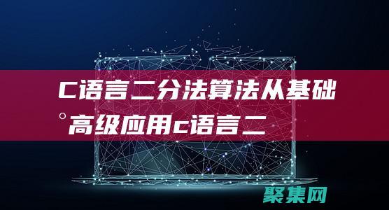 C语言二分法算法：从基础到高级应用 (c语言二分法查找)