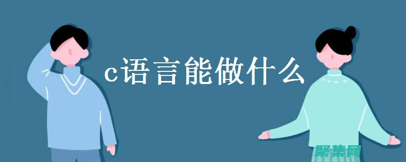 成为 C 语言编程专家：建立坚实的基础和掌握高级概念 (c语言编程能做什么)