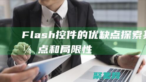 Flash 控件的优缺点：探索其优点和局限性 (flash控件加载失败斗战神)