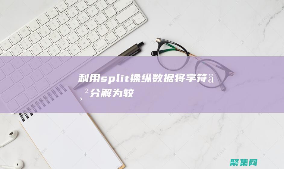 利用 split() 操纵数据：将字符串分解为较小组件的深入指南 (利用split函数将单词分离到列表中)