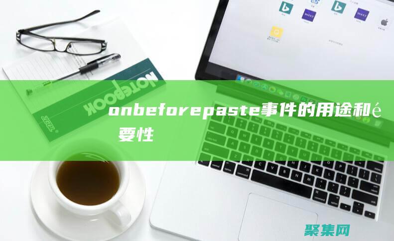 onbeforepaste事件的用途和重要性：提升剪贴板安全性 (onBeforeUnmount)