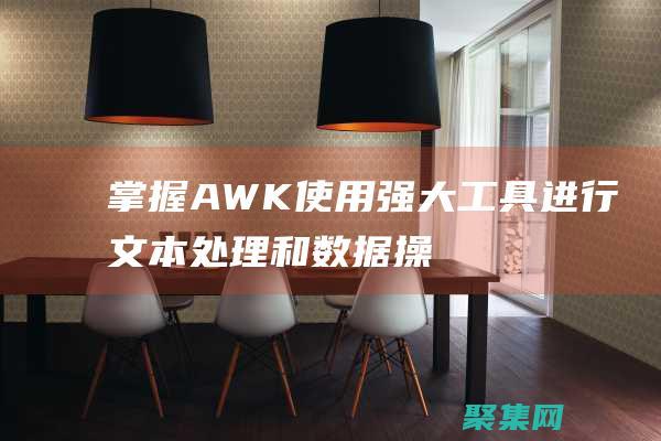 掌握 AWK：使用强大工具进行文本处理和数据操作的指南 (掌握aw的发音规则)