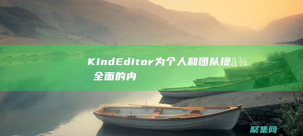 KindEditor 为个人和团队提供全面的内容编辑解决方案 (Kindeditor编辑器直接粘贴图片并保存到本地ajax)