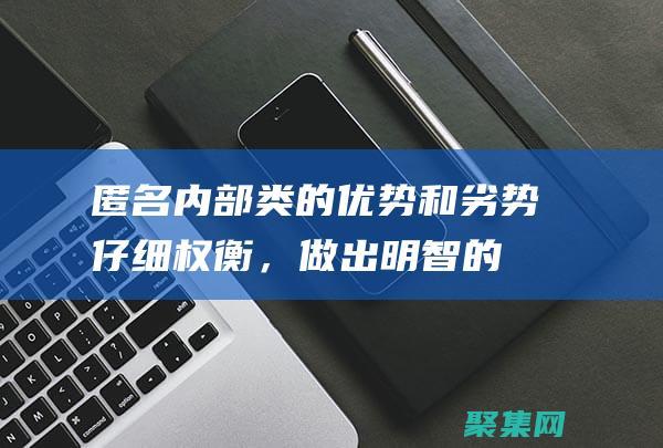 匿名内部类的优势和劣势：仔细权衡，做出明智的选择 (匿名内部类的写法)