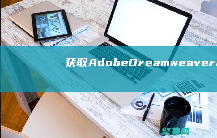 获取 Adobe Dreamweaver CS5 序列号的简单指南 (获取adobe express一直转圈圈)