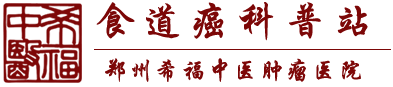 郑州希福中医肿瘤医院食道癌网-希福中医食道癌科普站